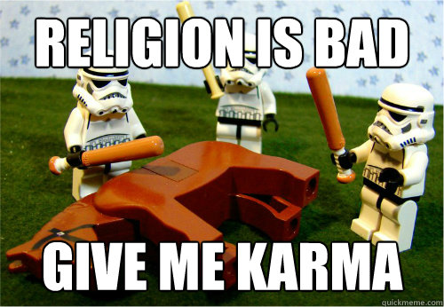 Religion is bad Give me karma  Beating dead horse