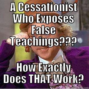 A CESSATIONIST WHO EXPOSES FALSE TEACHINGS??? HOW EXACTLY DOES THAT WORK? Condescending Wonka