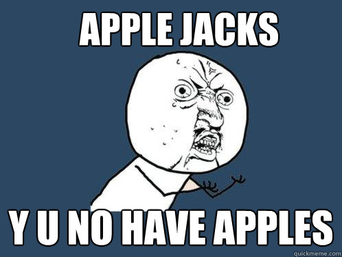 Apple Jacks Y u no have apples - Apple Jacks Y u no have apples  Y U No