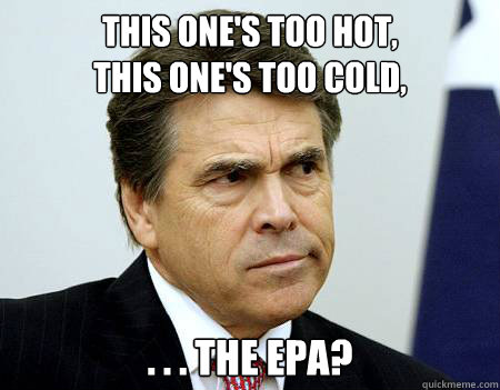 this one's too hot,
this one's too cold, . . . the epa? - this one's too hot,
this one's too cold, . . . the epa?  Forgetful Perry
