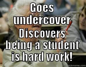 GOES UNDERCOVER DISCOVERS BEING A STUDENT IS HARD WORK! Senior College Student