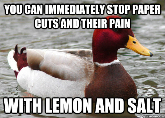 You can immediately stop paper cuts and their pain with lemon and salt  Malicious Advice Mallard