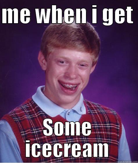 ME WHEN I GET  SOME ICECREAM Bad Luck Brian