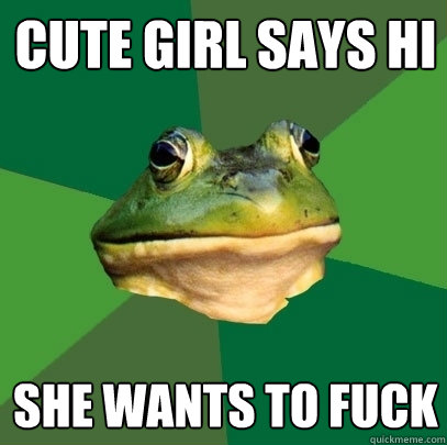 Cute girl says hi She wants to fuck  Foul Bachelor Frog