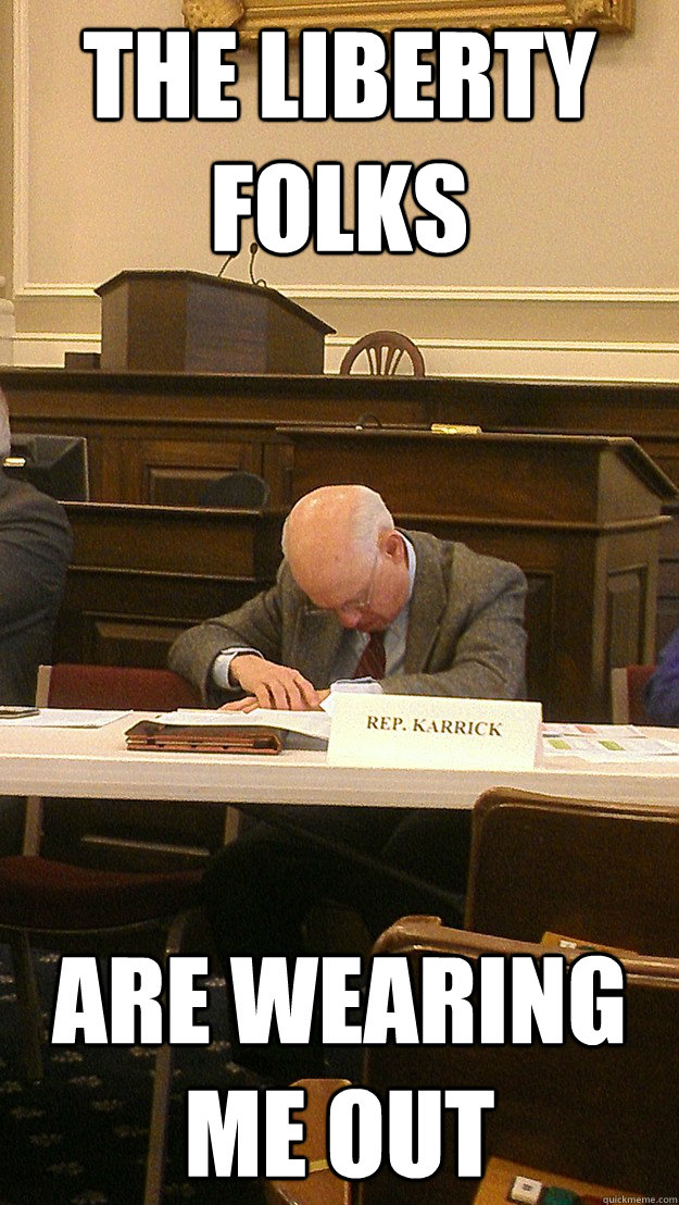 The liberty folks are wearing me out  Sleepy Representative