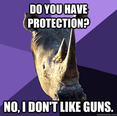 Do you have protection? No, I don't like guns.  Sexually Oblivious Rhino