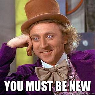  you must be new  Creepy Wonka