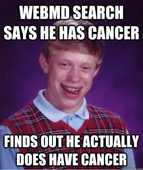 WebMD search says he has cancer finds out he Actually does have cancer - WebMD search says he has cancer finds out he Actually does have cancer  Bad Luck Brian