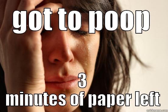 GOT TO POOP 3 MINUTES OF PAPER LEFT First World Problems