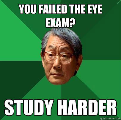 You failed the eye exam? Study harder  High Expectations Asian Father