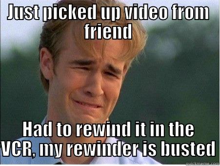 JUST PICKED UP VIDEO FROM FRIEND HAD TO REWIND IT IN THE VCR, MY REWINDER IS BUSTED 1990s Problems