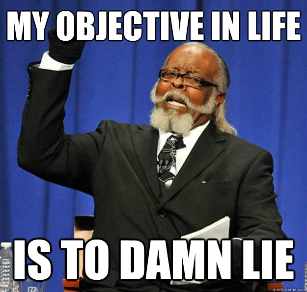 My objective in life is to damn lie  Jimmy McMillan