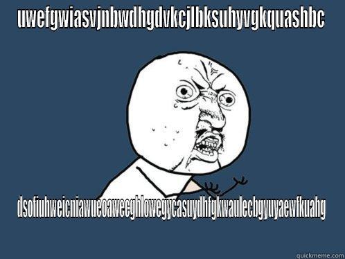 gibberish ok? - UWEFGWIASVJNBWDHGDVKCJLBKSUHYVGKQUASHBC DSOFIUHWEICNIAWUEOAWECGHLOWEGYCASUYDHFGKWAULECBGYUYAEWFKUAHG Y U No