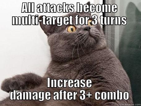 ALL ATTACKS BECOME MULTI-TARGET FOR 3 TURNS INCREASE DAMAGE AFTER 3+ COMBO conspiracy cat