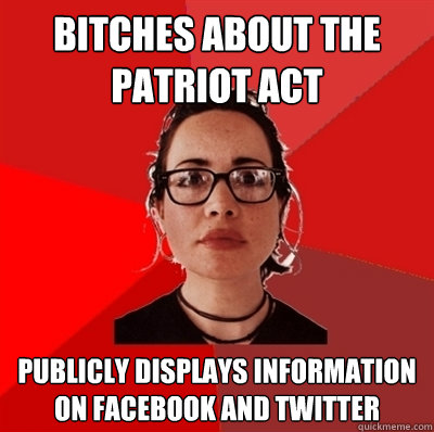 Bitches about the patriot act Publicly displays information on facebook and twitter  Liberal Douche Garofalo