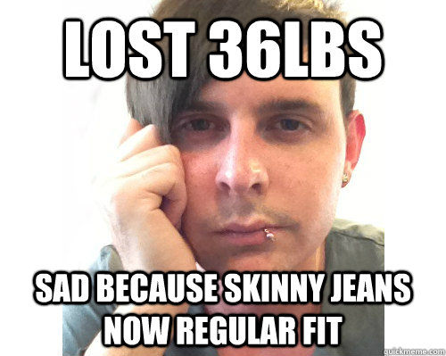 Lost 36lbs sad because skinny jeans now regular fit - Lost 36lbs sad because skinny jeans now regular fit  First World Keto Problems