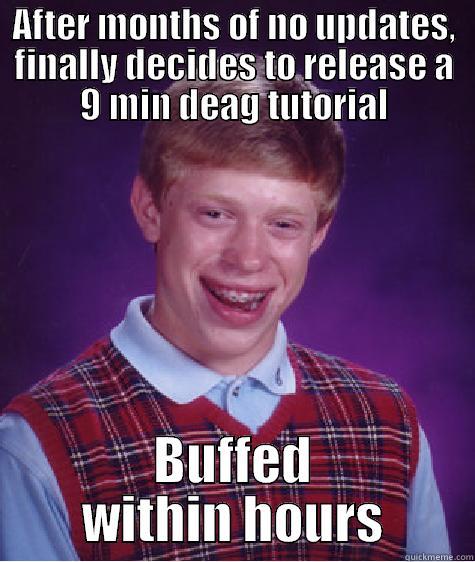 AFTER MONTHS OF NO UPDATES, FINALLY DECIDES TO RELEASE A 9 MIN DEAG TUTORIAL BUFFED WITHIN HOURS Bad Luck Brian