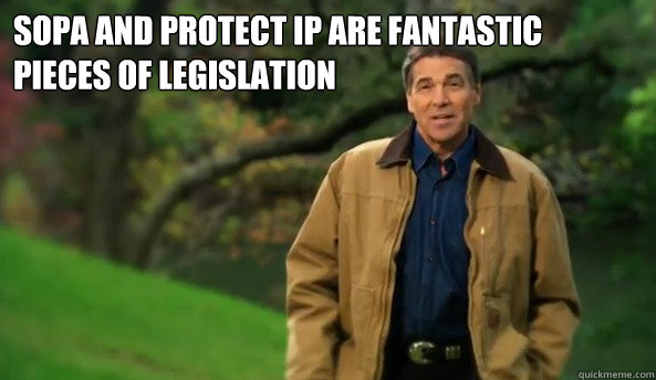sopa and protect ip are fantastic
pieces of legislation   Rick perry