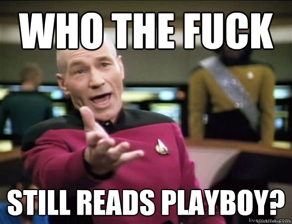who the fuck still reads playboy?  Annoyed Picard HD
