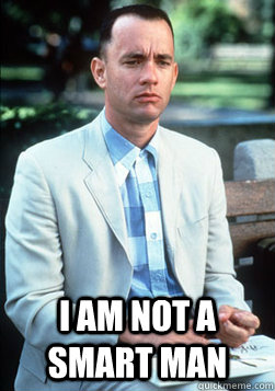  I AM NOT A SMART MAN -  I AM NOT A SMART MAN  Forrest Gump