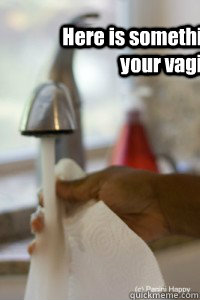 Here is something to wipe that sand out of your vagina. You're welcome.   wet paper towel