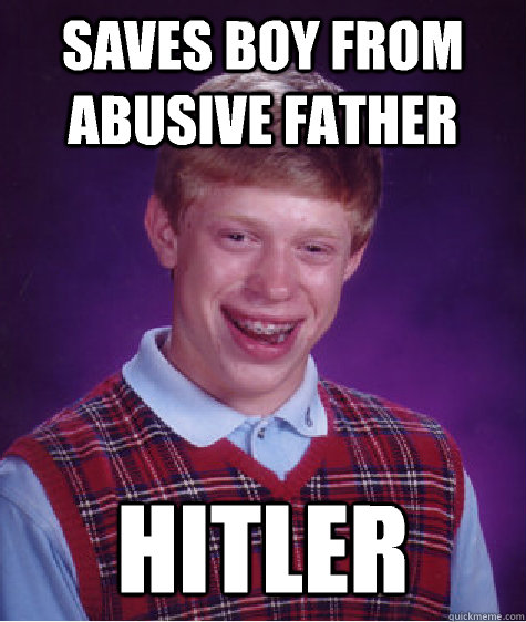 Saves boy from abusive father Hitler  Bad Luck Brian