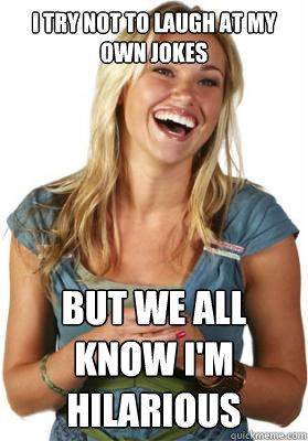 i try not to laugh at my own jokes but we all know i'm hilarious Caption 3 goes here  Friend Zone Fiona