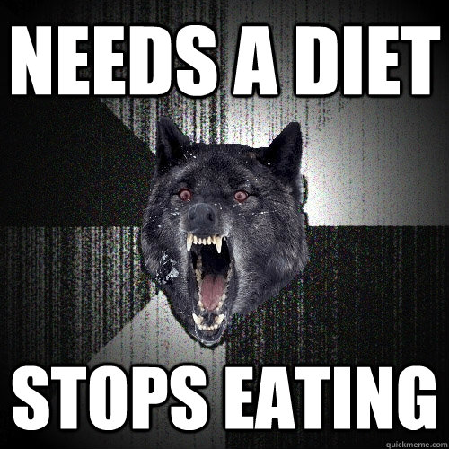 Needs a diet Stops eating  Insanity Wolf