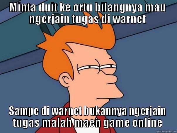 MINTA DUIT KE ORTU BILANGNYA MAU NGERJAIN TUGAS DI WARNET SAMPE DI WARNET BUKANNYA NGERJAIN TUGAS MALAH MAEN GAME ONLINE Futurama Fry