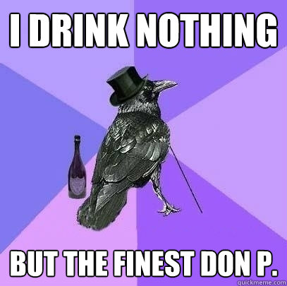 i drink nothing but the finest don p.  Rich Raven