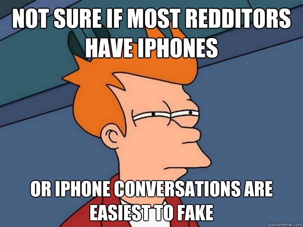 Not sure if most redditors  have iphones or iphone conversations are easiest to fake - Not sure if most redditors  have iphones or iphone conversations are easiest to fake  Futurama Fry