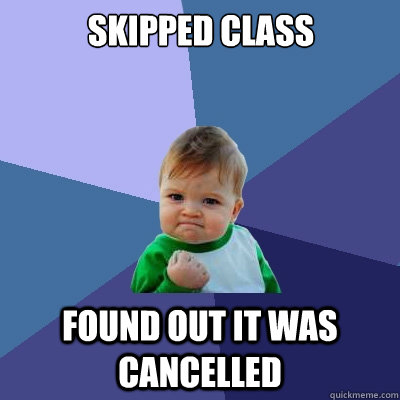 skipped class found out it was cancelled  - skipped class found out it was cancelled   Success Kid