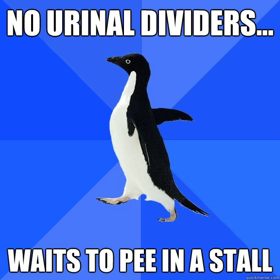 No urinal dividers... Waits to pee in a stall   Socially Awkward Penguin