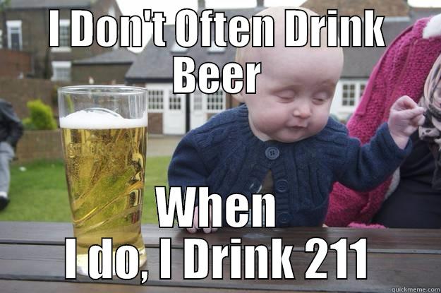 I DON'T OFTEN DRINK BEER WHEN I DO, I DRINK 211 drunk baby