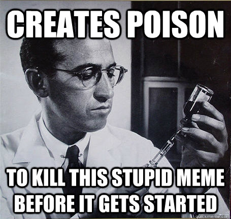 Creates poison  To kill this stupid meme before it gets started  