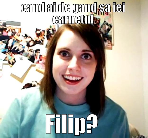 CAND AI DE GAND SA IEI CARNETUL FILIP? Overly Attached Girlfriend