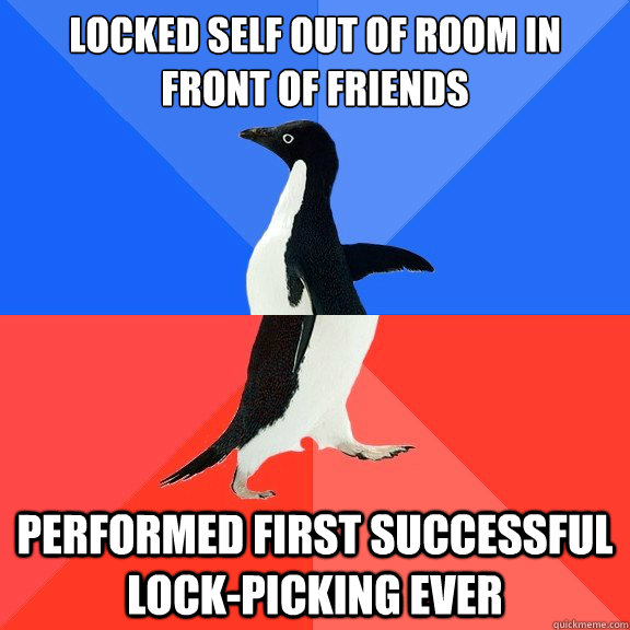 Locked self out of room in front of friends Performed first successful lock-picking ever  Socially Awkward Awesome Penguin