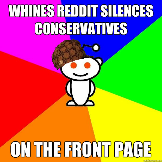 whines reddit silences conservatives On the front page - whines reddit silences conservatives On the front page  Scumbag Redditor