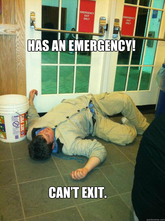 Has an emergency!






 Can’t exit. - Has an emergency!






 Can’t exit.  Pub Boy