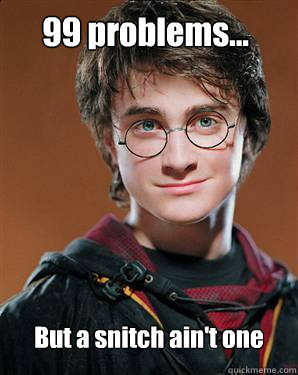 99 problems... But a snitch ain't one - 99 problems... But a snitch ain't one  Harry potter