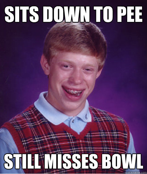 sits down to pee still misses bowl - sits down to pee still misses bowl  Bad Luck Brian
