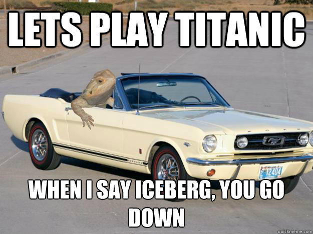lets play titanic when i say iceberg, you go down
 - lets play titanic when i say iceberg, you go down
  Pickup Dragon