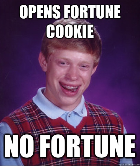 Opens fortune cookie No fortune  Bad Luck Brian