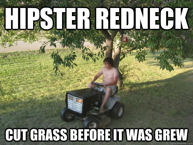 hipster redneck cut grass before it was grew  Tractor Terrance