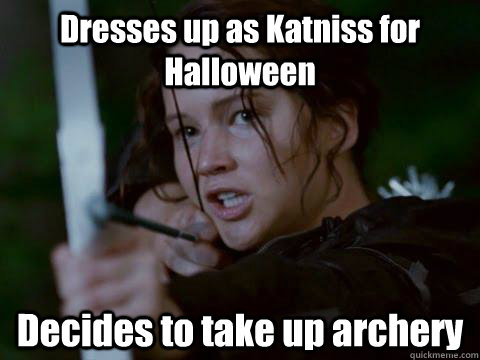 Dresses up as Katniss for Halloween Decides to take up archery - Dresses up as Katniss for Halloween Decides to take up archery  Hunger Games
