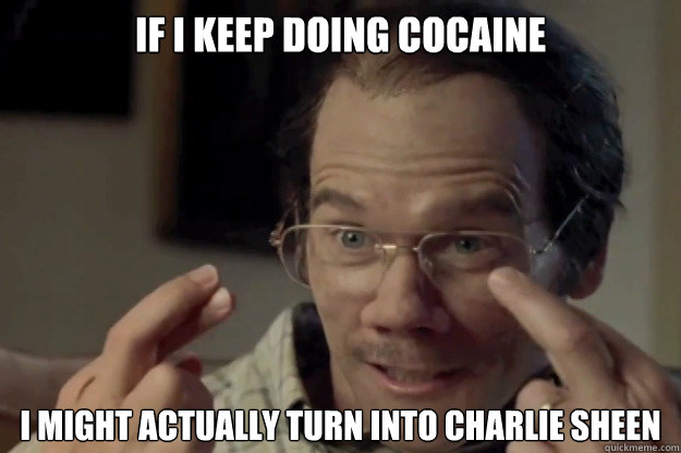 if i keep doing cocaine i might actually turn into charlie sheen - if i keep doing cocaine i might actually turn into charlie sheen  Kevin Bacon