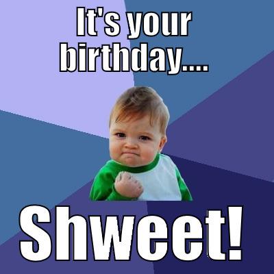 IT'S YOUR BIRTHDAY.... SHWEET! Success Kid