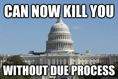 Can now kill you without due process  