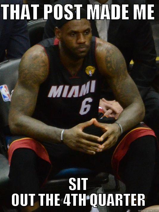THAT POST MADE ME  SIT OUT THE 4TH QUARTER Misc