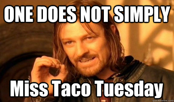 ONE DOES NOT SIMPLY Miss Taco Tuesday - ONE DOES NOT SIMPLY Miss Taco Tuesday  One Does Not Simply